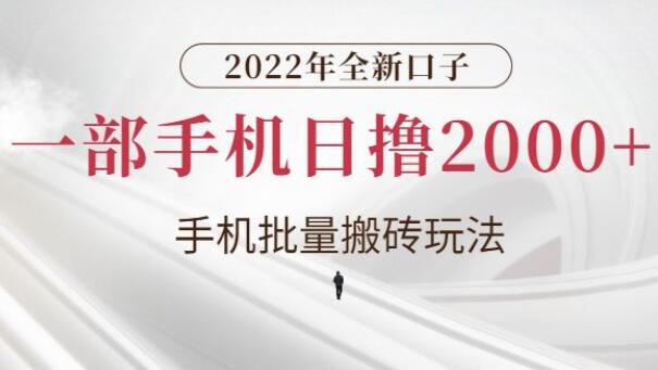 2022年必火的创业全新项目：手机批量搬砖玩法，一部手机日撸2000+