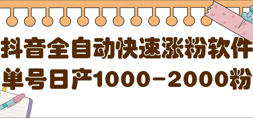 抖音全自动快速涨粉方法：单号日产1000-2000粉（带软件）