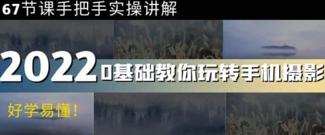 0基础入门手机摄影课程，67节课手把手实操讲解，好学易懂