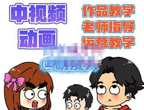 萌漫人·中视频动画作品创作教程+指导+运营(价值2298元)