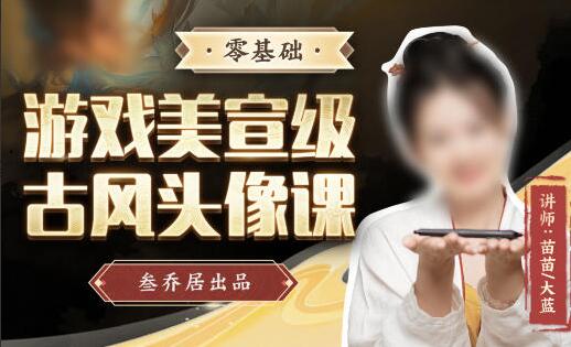 叁乔居·游戏美宣级古风头像课（2022年带素材）