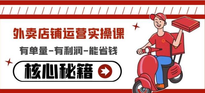 2023外卖店铺运营方案课程：有单量+有利润+能省钱的核心秘籍