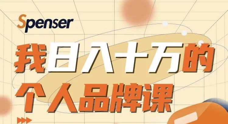 Spenser日入十万的个人品牌课，毕业3年上海买房 ，微信8个月赚百万