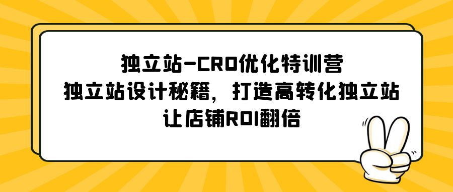 独立站-CRO优化特训营，独立站设计秘籍，打造高转化独立站，让店铺ROI翻倍