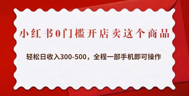小红书0门槛开店卖这个商品,轻松日收入300-500,全程一部手机即可操作