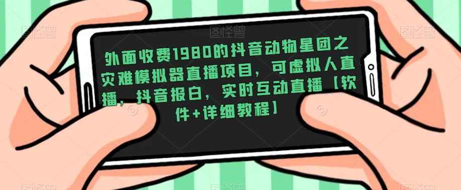 外面收费1980的抖音动物星团之灾难模拟器直播项目,可虚拟人直播,抖音报白,实时互动直播【软件+详细教程】