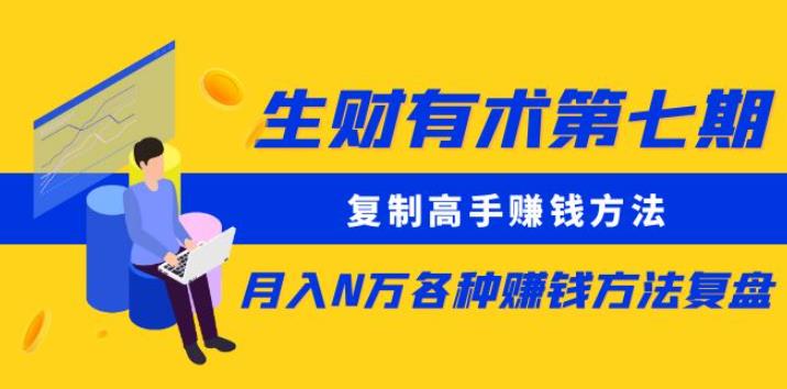 生财有术第七期:复制高手赚钱方法月入N万各种赚钱方法复盘(同步更新)