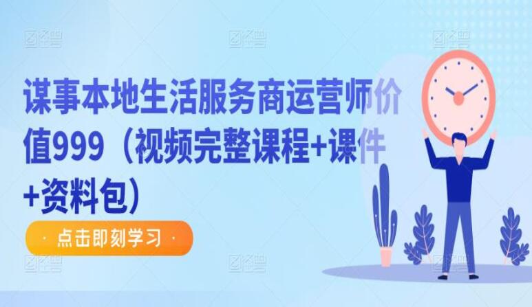 谋事本地生活运营师999元课程（视频+课件+资料包）