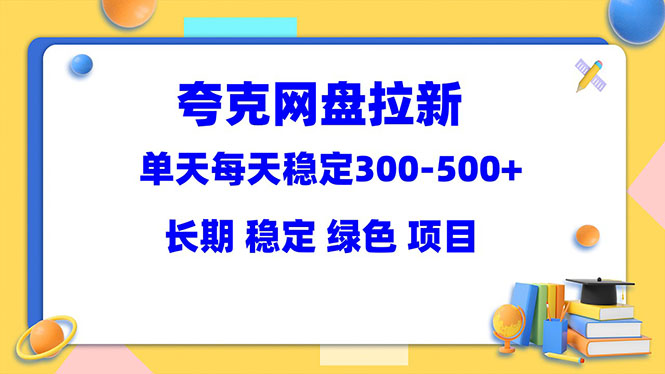 图片[1]-夸克网盘拉新项目：单天稳定300-500＋长期 稳定 绿色（教程+资料素材）-云上仙人