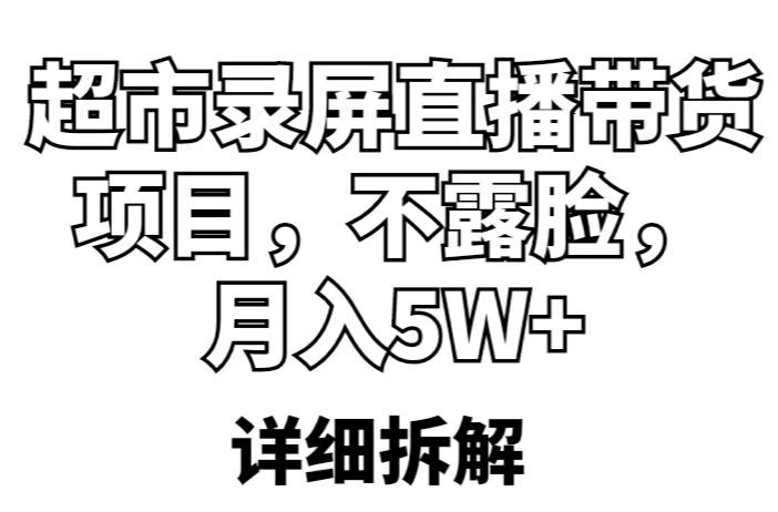 超市录屏直播带货项目,不露脸,月入5W+(详细拆解)
