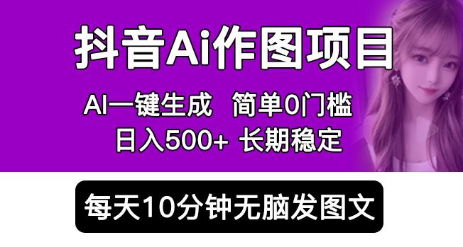 抖音AI作图项目,0门槛手机软件一键生成原创图文,每天半小时,日入500+稳定长期(揭秘)