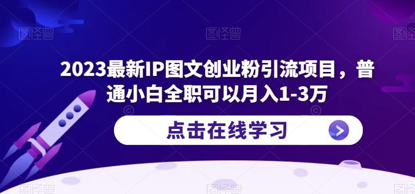 2023最新IP图文创业粉引流项目,普通小白全职可以月入1-3万