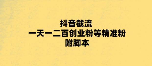 最新抖音截流玩法,一天轻松引流一二百创业精准粉,附脚本+玩法【揭秘】