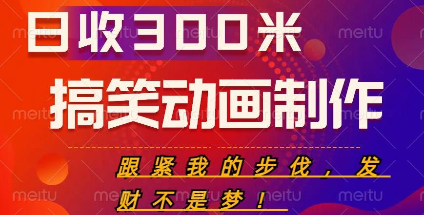搞笑动画制作项目,搞笑动画发财秘诀,日收300米【揭秘】
