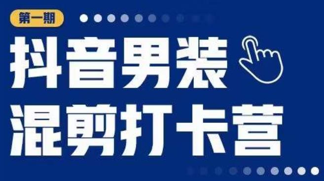 抖音男装混剪打卡营,0基础在家兼职可以做,上手简单