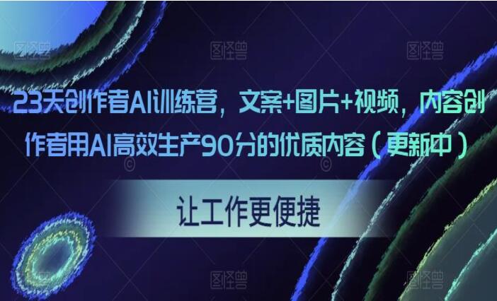 2023创作者AI训练营，文案+图片+视频，用AI生产90分的优质内容