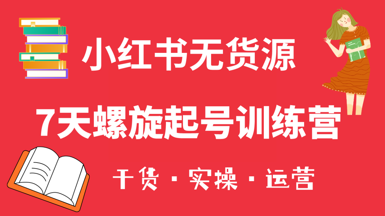 图片[1]-小红书7天螺旋起号训练营，小白也能轻松起店（干货+实操+运营）-云上仙人