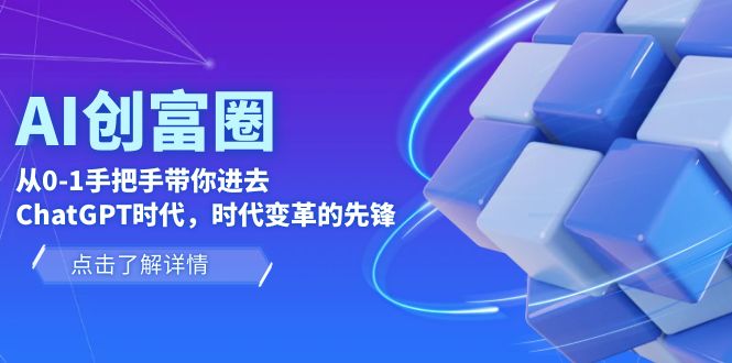 图片[1]-AI·创富圈，从0-1手把手带你进去ChatGPT时代，时代变革的先锋-云上仙人