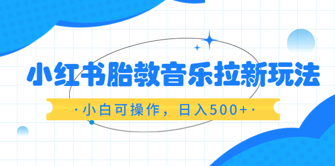 图片[1]-小红书胎教音乐拉新玩法，小白可操作，日入500，资料已打包-云上仙人