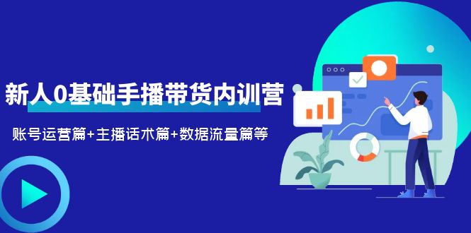 图片[1]-2023新人0基础手播带货内训营：账号运营篇+主播话术篇+数据流量篇等-云上仙人