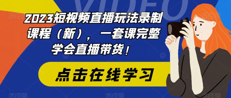 图片[1]-2023短视频直播玩法录制课程（新），一套课完整学会直播带货！-云上仙人