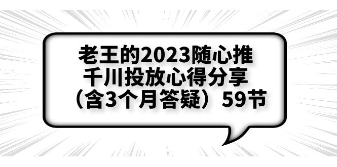 图片[1]-老王2023随心推千川投放心得分享-测品方法、千川调节细节全揭秘【含答疑】-云上仙人