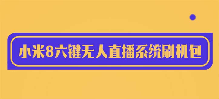 图片[1]-2023最新小米8六键无人直播系统刷机包，含刷机教程 100%可用-云上仙人