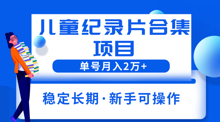 图片[1]-2023儿童纪录片合集项目，单个账号轻松月入2w+-云上仙人