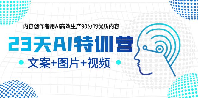23天AI创作特训营，新手轻松学AI绘画、文案、视频，助你增效变现