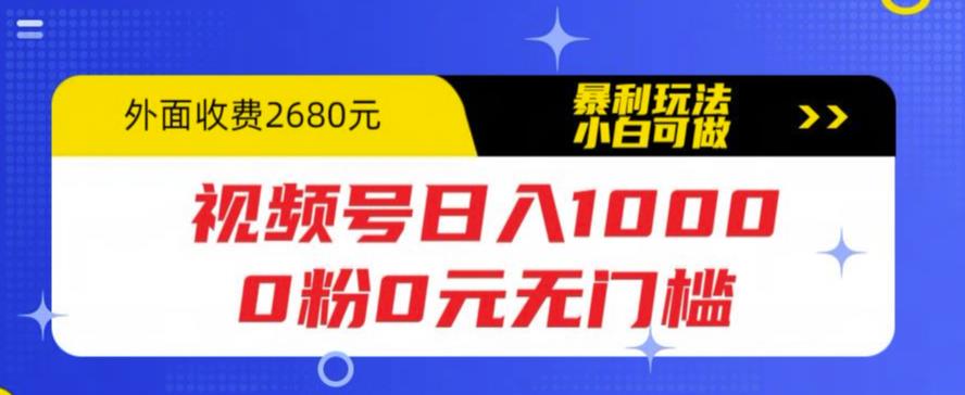 视频号日入1000，0粉0元无门槛，暴利玩法，小白可做，拆解教程