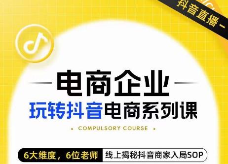 玺承·电商企业玩转抖音电商系列课,6大维度,6位老师,线上揭秘抖音商家入局SOP