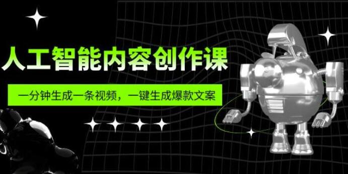 人工智能短视频创作课，一键生成爆款文案，一分钟生成一条视频