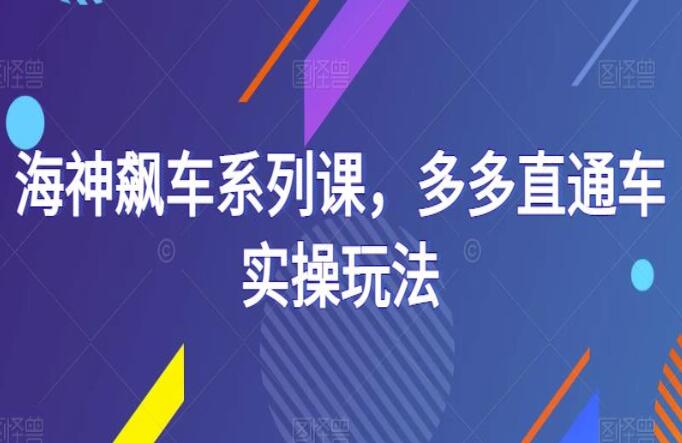 海神电商飙车系列课，多多直通车实操玩法