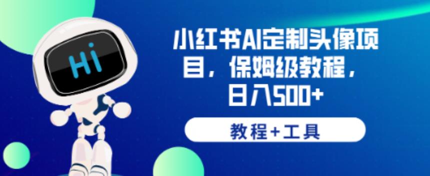 小红书AI定制头像项目,保姆级教程,日入500+【教程+工具】【揭秘】