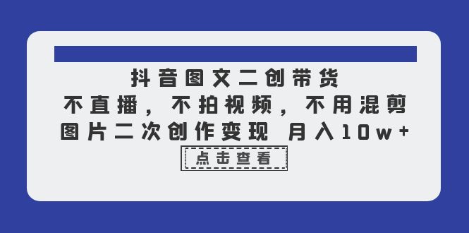 图片[1]-抖音图文二创带货，不直播，不拍视频，不用混剪，图片二次创作变现 月入10w-云上仙人资源网