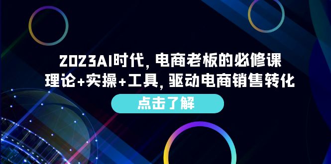 图片[1]-2023AI·时代，电商老板的必修课，理论+实操+工具，驱动电商销售转化-云上仙人资源网