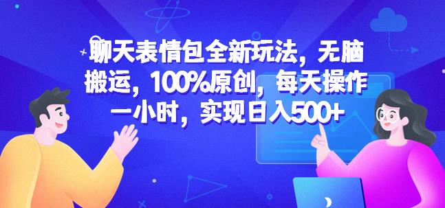 聊天表情包全新玩法,无脑搬运,100%原创,每天操作一小时,实现日入500+【揭秘】