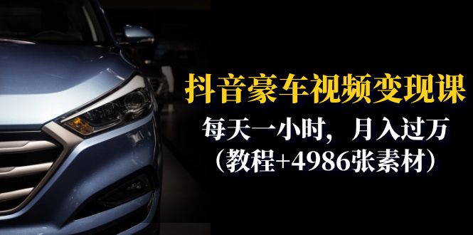 图片[1]-抖音豪车视频变现课程：每天一小时，月入过万（教程+4986张素材）-云上仙人资源网