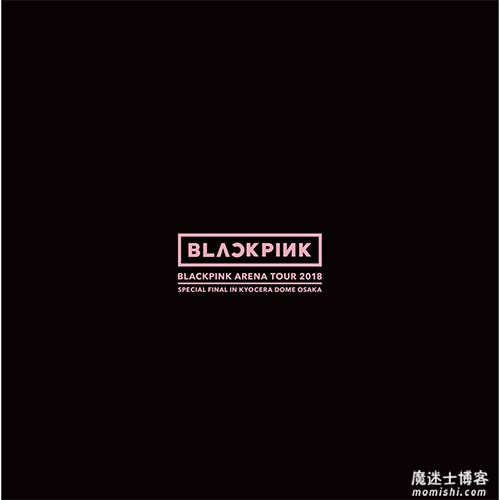 BLACKPINK《BLACKPINK ARENA TOUR 2018 SPECIAL FINAL IN KYOCERA DOME OSAKA》大阪巨蛋公演现场版[高品质MP3+无损FLAC/499MB]百度云网盘下载