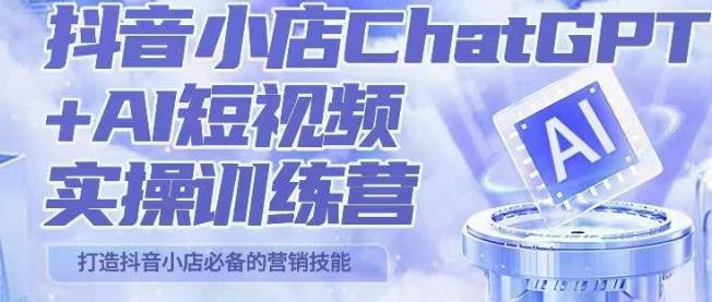 peter抖音小店ChatGPT+AI短视频实操训练营,10分钟制作一条爆款带货视频,新品上架7天引爆销量(更新)