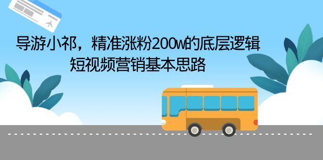 图片[1]-导游小祁，精准涨粉200w的底层逻辑，短视频营销基本思路-云上仙人资源网