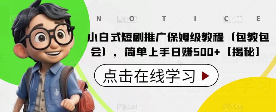 小白式短剧推广保姆级教程(包教包会),简单上手日赚500+【揭秘】