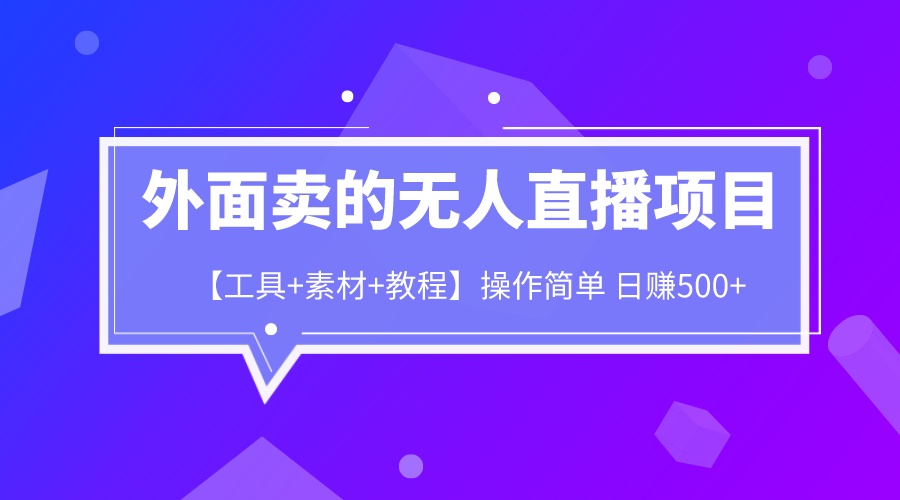 图片[1]-外面卖1980的无人直播项目【工具+素材+教程】日赚500+-云上仙人资源网