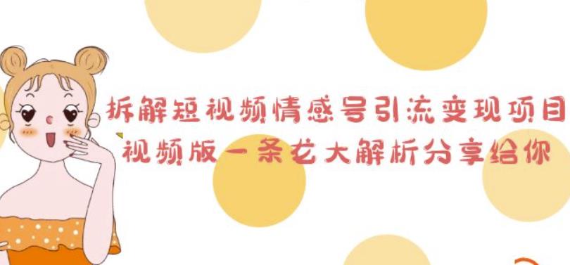拆解短视频情感号引流变现项目,视频版一条龙大解析分享给你