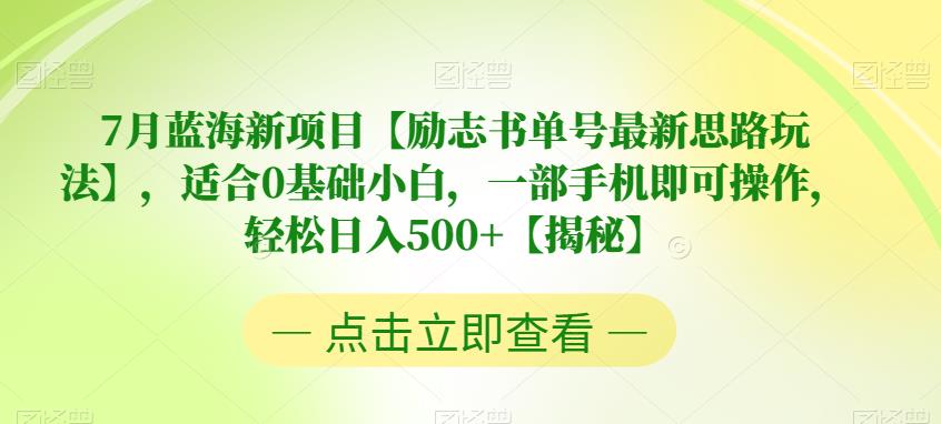 7月蓝海新项目【励志书单号最新思路玩法】,适合0基础小白,一部手机即可操作,轻松日入500+【揭秘】