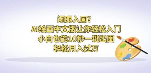闭眼入画?AI绘画中文版让你轻松入门!小白也能10秒一键出图,轻松月入过万【揭秘】