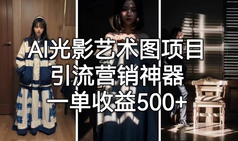 AI光影艺术图项目，引流营销神器，一单收益500 