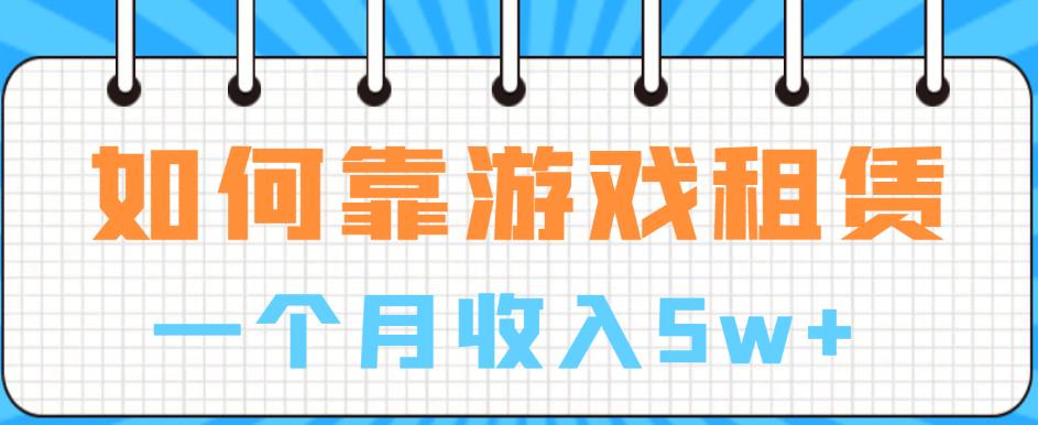 如何靠游戏租赁业务一个月收入5w 【揭秘】