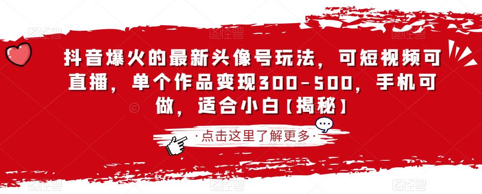 抖音爆火的最新头像号玩法，可短视频可直播，单个作品变现300-500，手机可做，适合小白【揭秘】