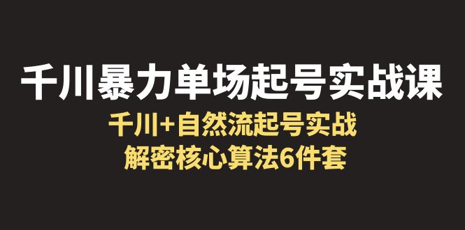 图片[1]-千川暴力单场·起号实战课：解密千川核心算法6件套，打造起量直播间的关键点-云上仙人资源网